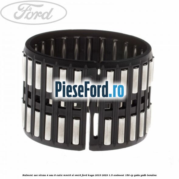 Rulment ace viteza 4 sau 6 cutie MMT6 si VMT6 Ford Kuga 2019-2023 1.5 EcoBoost 150 cp YZDA, YZDB benzina