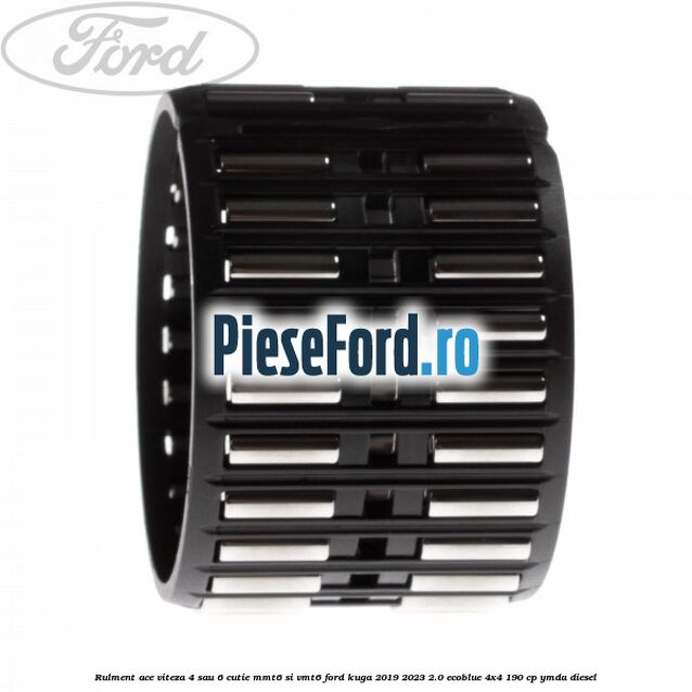 Rulment ace viteza 4 sau 6 cutie MMT6 si VMT6 Ford Kuga 2019-2023 2.0 EcoBlue 4x4 190 cp Rulment ace viteza 4 sau 6 cutie MMT6 si VMT6 Ford Kuga 2019-2023 2.0 EcoBlue 4x4 190 cp YMDA diesel