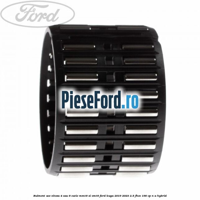 Rulment ace viteza 4 sau 6 cutie MMT6 si VMT6 Ford Kuga 2019-2023 2.5 FHEV 190 cp Rulment ace viteza 4 sau 6 cutie MMT6 si VMT6 Ford Kuga 2019-2023 2.5 FHEV 190 cp n/a hybrid
