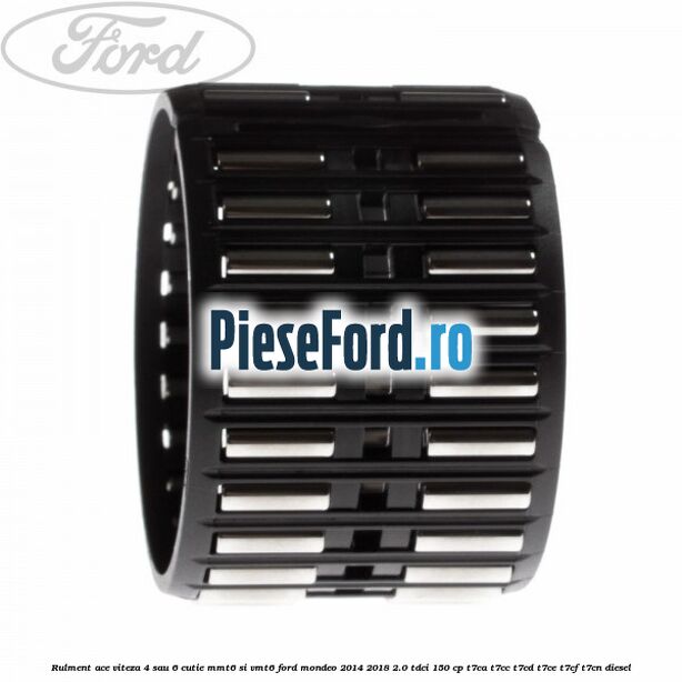 Rulment ace viteza 4 sau 6 cutie MMT6 si VMT6 Ford Mondeo 2014-2018 2.0 TDCi 150 cp T7CA, T7CC, T7CD, T7CE, T7CF, T7CN diesel