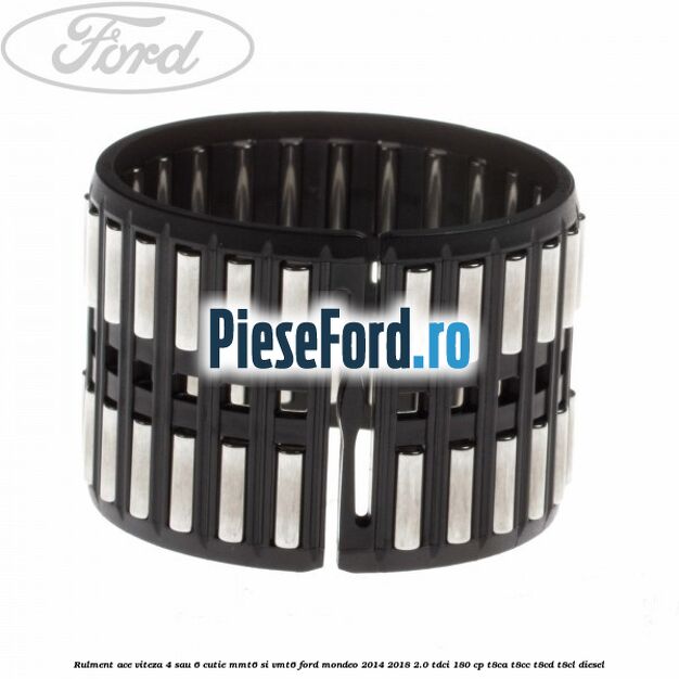 Rulment ace viteza 4 sau 6 cutie MMT6 si VMT6 Ford Mondeo 2014-2018 2.0 TDCi 180 cp T8CA, T8CC, T8CD, T8CL diesel