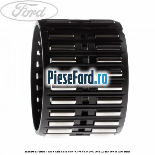 Rulment ace viteza 4 sau 6 cutie MMT6 si VMT6 Ford S-Max 2007-2014 2.0 TDCi 163 cp Rulment ace viteza 4 sau 6 cutie MMT6 si VMT6 Ford S-Max 2007-2014 2.0 TDCi 163 cp TXWA diesel