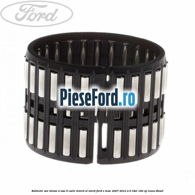 Rulment ace viteza 4 sau 6 cutie MMT6 si VMT6 Ford S-Max 2007-2014 2.0 TDCi 163 cp Rulment ace viteza 4 sau 6 cutie MMT6 si VMT6 Ford S-Max 2007-2014 2.0 TDCi 163 cp TXWA diesel