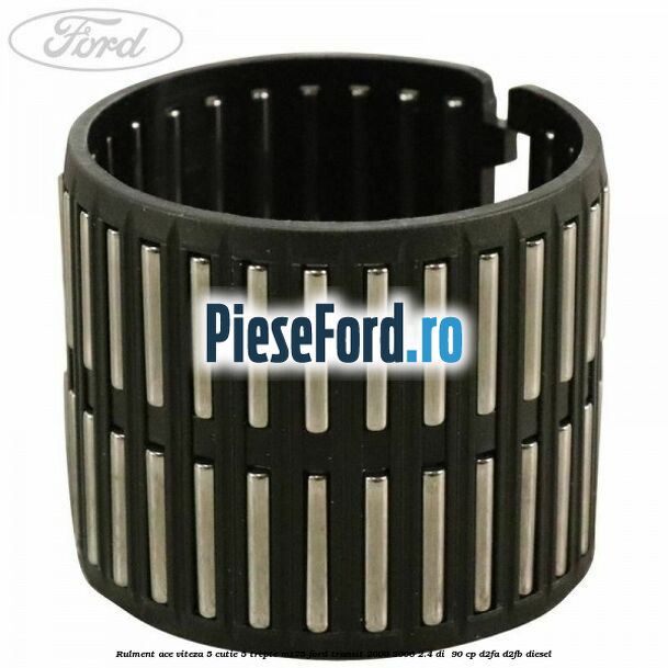 Rulment ace viteza 5 cutie 5 trepte MT75 Ford Transit 2000-2006 2.4 DI 90 cp Rulment ace viteza 5 cutie 5 trepte MT75 Ford Transit 2000-2006 2.4 DI 90 cp D2FA, D2FB diesel