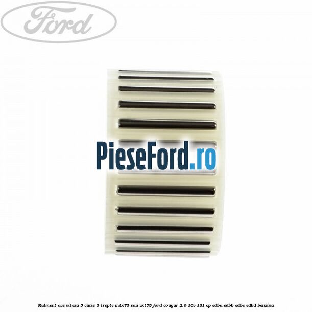 Rulment ace viteza 5 cutie 5 trepte MTX75 sau VXT75 Ford Cougar 2.0 16V 131 cp EDBA, EDBB, EDBC, EDBD benzina