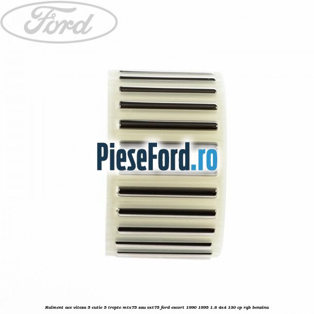 Rulment ace viteza 5 cutie 5 trepte MTX75 sau VXT75 Ford Escort 1990-1995 1.8 4x4 130 cp Rulment ace viteza 5 cutie 5 trepte MTX75 sau VXT75 Ford Escort 1990-1995 1.8 4x4 130 cp RQB benzina