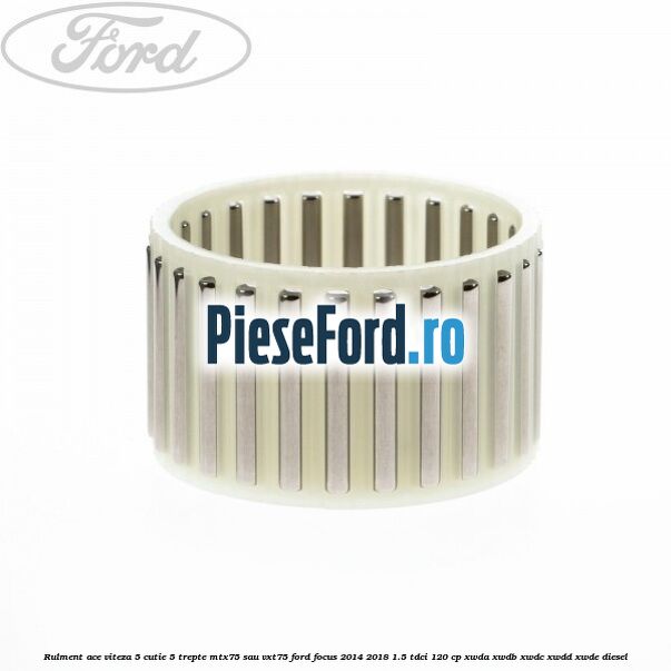Rulment ace viteza 5 cutie 5 trepte MTX75 sau VXT75 Ford Focus 2014-2018 1.5 TDCi 120 cp XWDA, XWDB, XWDC, XWDD, XWDE diesel