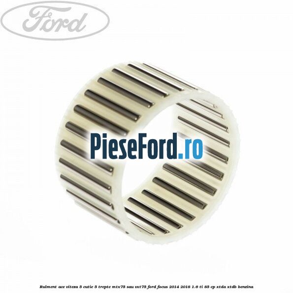 Rulment ace viteza 5 cutie 5 trepte MTX75 sau VXT75 Ford Focus 2014-2018 1.6 Ti 85 cp XTDA, XTDB benzina