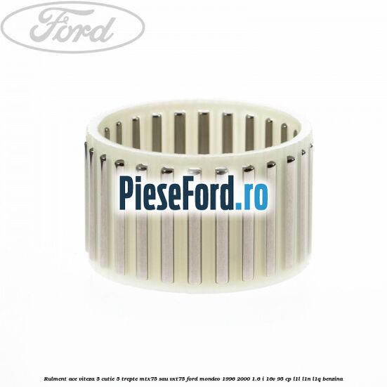 Rulment ace viteza 5 cutie 5 trepte MTX75 sau VXT75 Ford Mondeo 1996-2000 1.6 i 16V 95 cp Rulment ace viteza 5 cutie 5 trepte MTX75 sau VXT75 Ford Mondeo 1996-2000 1.6 i 16V 95 cp L1L, L1N, L1Q benzina