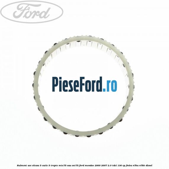 Rulment ace viteza 5 cutie 5 trepte MTX75 sau VXT75 Ford Mondeo 2000-2007 2.0 TDCi 130 cp FMBA, N7BA, N7BB diesel