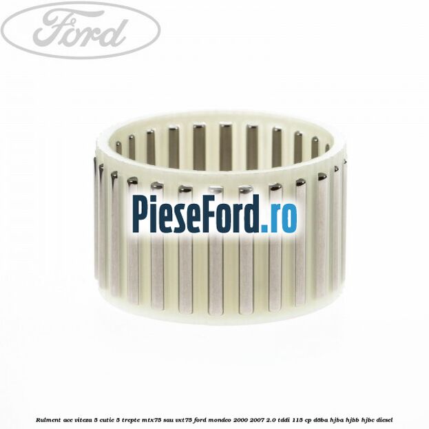 Rulment ace viteza 5 cutie 5 trepte MTX75 sau VXT75 Ford Mondeo 2000-2007 2.0 TDDI 115 cp Rulment ace viteza 5 cutie 5 trepte MTX75 sau VXT75 Ford Mondeo 2000-2007 2.0 TDDI 115 cp D6BA, HJBA, HJBB, HJBC diesel