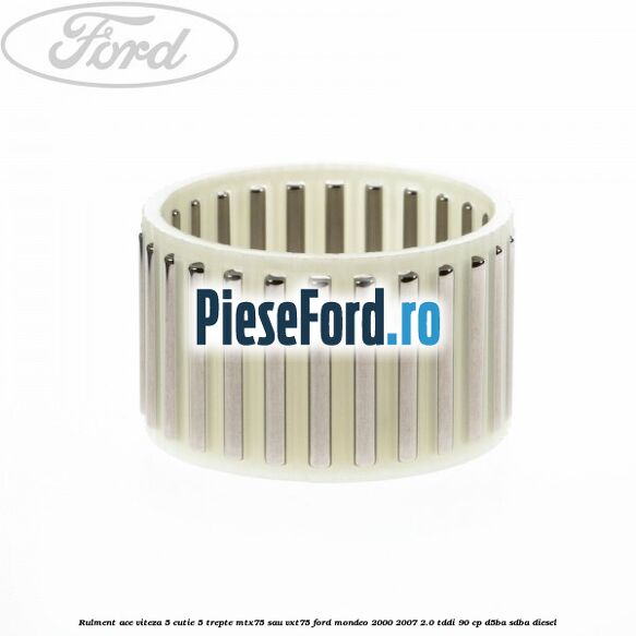 Rulment ace viteza 5 cutie 5 trepte MTX75 sau VXT75 Ford Mondeo 2000-2007 2.0 TDDI 90 cp D5BA, SDBA diesel