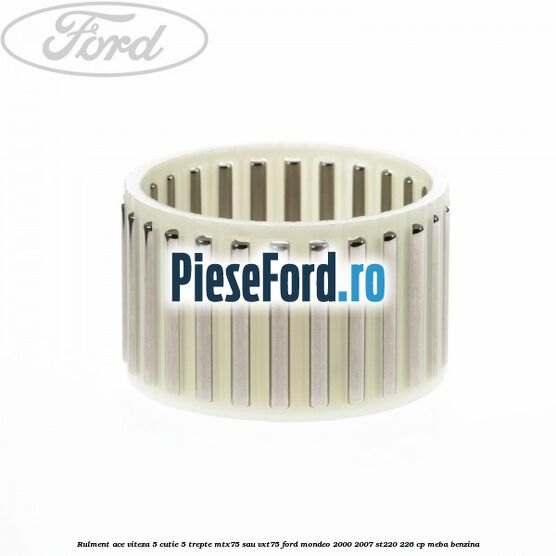 Rulment ace viteza 5 cutie 5 trepte MTX75 sau VXT75 Ford Mondeo 2000-2007 ST220 226 cp MEBA benzina