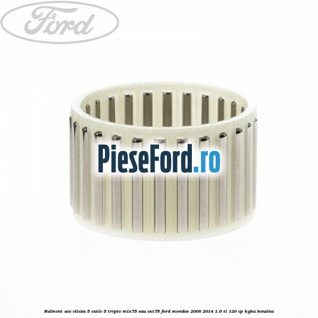 Rulment ace viteza 5 cutie 5 trepte MTX75 sau VXT75 Ford Mondeo 2008-2014 1.6 Ti 120 cp Rulment ace viteza 5 cutie 5 trepte MTX75 sau VXT75 Ford Mondeo 2008-2014 1.6 Ti 120 cp KGBA benzina