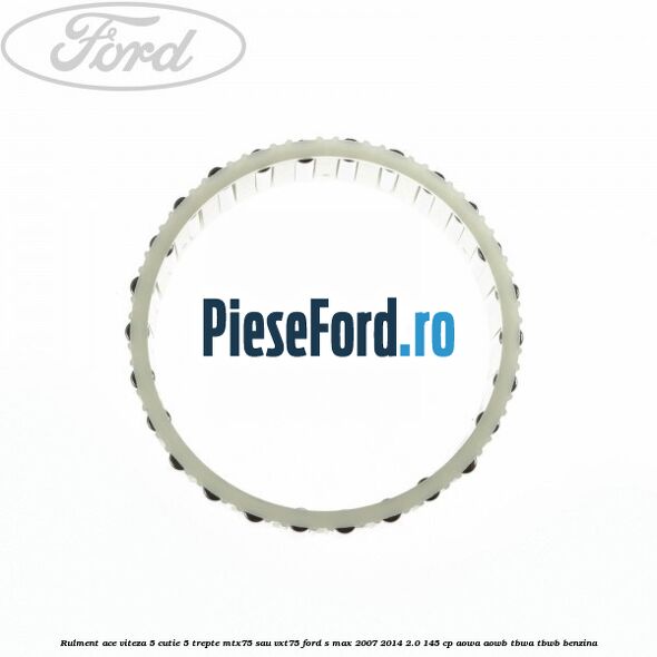 Rulment ace viteza 5 cutie 5 trepte MTX75 sau VXT75 Ford S-Max 2007-2014 2.0 145 cp AOWA, AOWB, TBWA, TBWB benzina