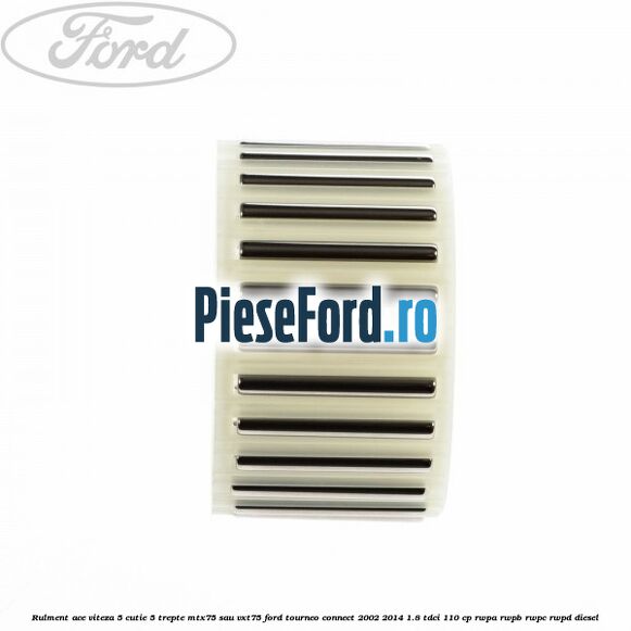 Rulment ace viteza 5 cutie 5 trepte MTX75 sau VXT75 Ford Tourneo Connect 2002-2014 1.8 TDCi 110 cp Rulment ace viteza 5 cutie 5 trepte MTX75 sau VXT75 Ford Tourneo Connect 2002-2014 1.8 TDCi 110 cp RWPA, RWPB, RWPC, RWPD diesel