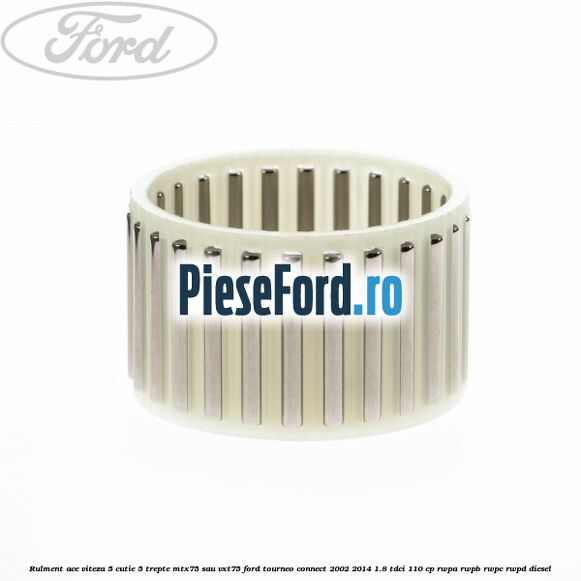 Rulment ace viteza 5 cutie 5 trepte MTX75 sau VXT75 Ford Tourneo Connect 2002-2014 1.8 TDCi 110 cp Rulment ace viteza 5 cutie 5 trepte MTX75 sau VXT75 Ford Tourneo Connect 2002-2014 1.8 TDCi 110 cp RWPA, RWPB, RWPC, RWPD diesel