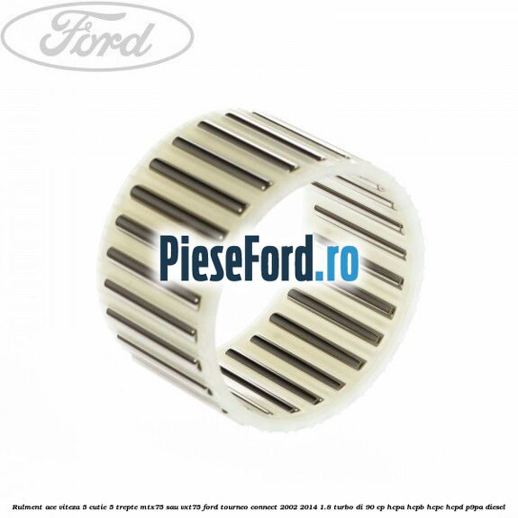 Rulment ace viteza 5 cutie 5 trepte MTX75 sau VXT75 Ford Tourneo Connect 2002-2014 1.8 Turbo Di 90 cp HCPA, HCPB, HCPC, HCPD, P9PA diesel