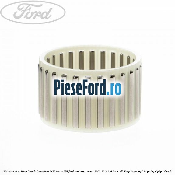 Rulment ace viteza 5 cutie 5 trepte MTX75 sau VXT75 Ford Tourneo Connect 2002-2014 1.8 Turbo Di 90 cp HCPA, HCPB, HCPC, HCPD, P9PA diesel