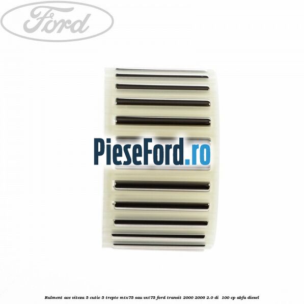 Rulment ace viteza 5 cutie 5 trepte MTX75 sau VXT75 Ford Transit 2000-2006 2.0 DI  100 cp ABFA diesel