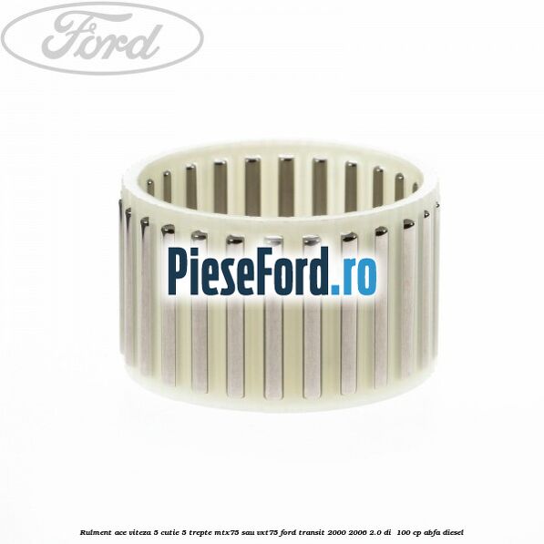 Rulment ace viteza 5 cutie 5 trepte MTX75 sau VXT75 Ford Transit 2000-2006 2.0 DI  100 cp ABFA diesel