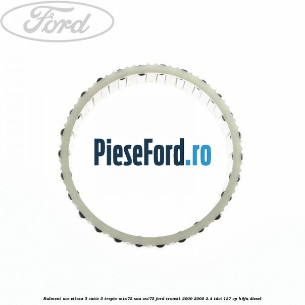 Rulment ace viteza 5 cutie 5 trepte MTX75 sau VXT75 Ford Transit 2000-2006 2.4 TDCi 137 cp H9FA diesel