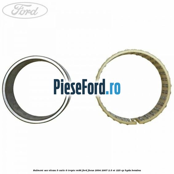 Rulment ace viteza 5 cutie 6 trepte M66 Ford Focus 2004-2007 2.5 ST 225 cp Rulment ace viteza 5 cutie 6 trepte M66 Ford Focus 2004-2007 2.5 ST 225 cp HYDA benzina