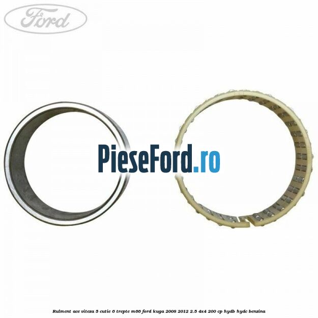 Rulment ace viteza 5 cutie 6 trepte M66 Ford Kuga 2008-2012 2.5 4x4 200 cp HYDB, HYDC benzina