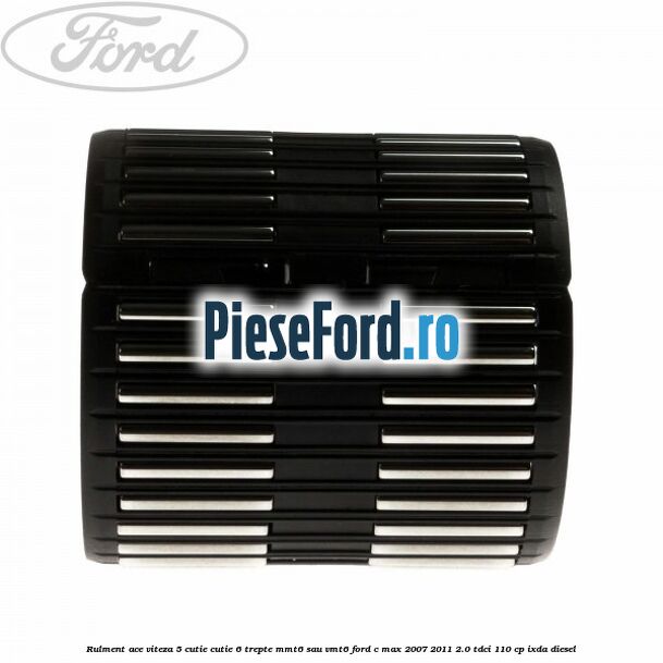 Rulment ace viteza 5 cutie cutie 6 trepte MMT6 sau VMT6 Ford C-Max 2007-2011 2.0 TDCi 110 cp IXDA diesel