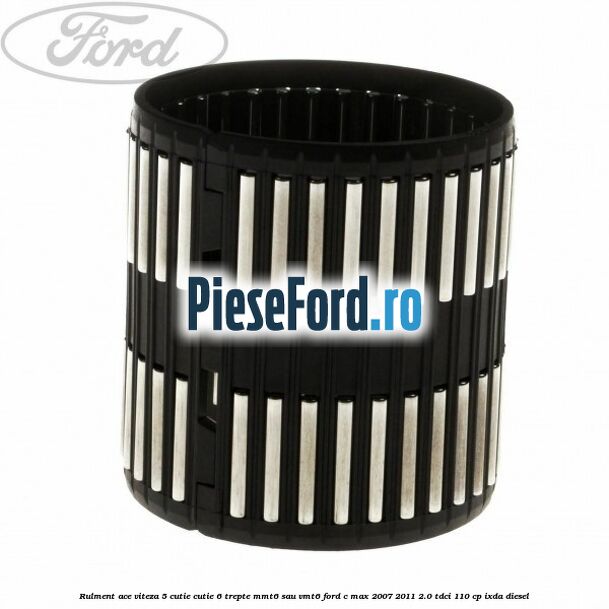 Rulment ace viteza 5 cutie cutie 6 trepte MMT6 sau VMT6 Ford C-Max 2007-2011 2.0 TDCi 110 cp IXDA diesel