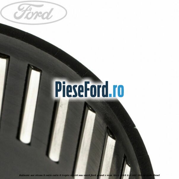 Rulment ace viteza 5 cutie cutie 6 trepte MMT6 sau VMT6 Ford Grand C-Max 2011-2015 2.0 TDCi 163 cp TXDB diesel