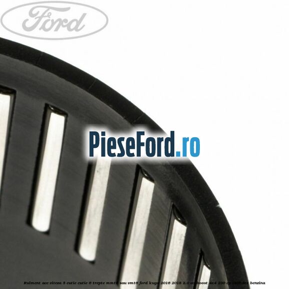 Rulment ace viteza 5 cutie cutie 6 trepte MMT6 sau VMT6 Ford Kuga 2016-2018 2.0 EcoBoost 4x4 230 cp C20HDTX benzina