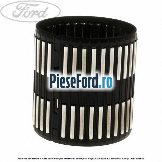Rulment ace viteza 5 cutie cutie 6 trepte MMT6 sau VMT6 Ford Kuga 2019-2023 1.5 EcoBoost 120 cp UNDA benzina