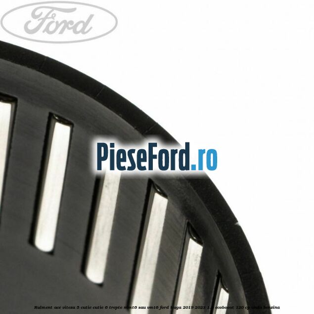 Rulment ace viteza 5 cutie cutie 6 trepte MMT6 sau VMT6 Ford Kuga 2019-2023 1.5 EcoBoost 120 cp UNDA benzina