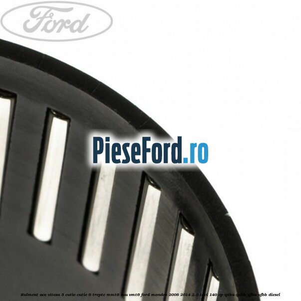 Rulment ace viteza 5 cutie cutie 6 trepte MMT6 sau VMT6 Ford Mondeo 2008-2014 2.0 TDCi 140 cp QXBA, QXBB, UFBA, UFBB diesel