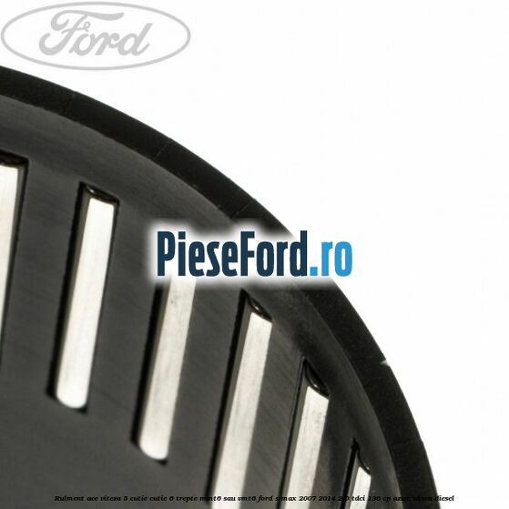 Rulment ace viteza 5 cutie cutie 6 trepte MMT6 sau VMT6 Ford S-Max 2007-2014 2.0 TDCi 136 cp AZWC, UKWA diesel
