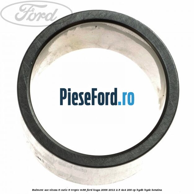 Rulment ace viteza 6 cutie 6 trepte M66 Ford Kuga 2008-2012 2.5 4x4 200 cp HYDB, HYDC benzina
