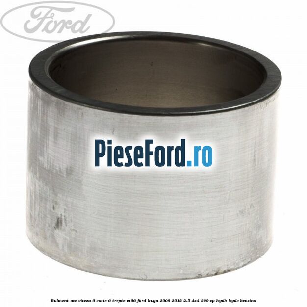 Rulment ace viteza 6 cutie 6 trepte M66 Ford Kuga 2008-2012 2.5 4x4 200 cp HYDB, HYDC benzina