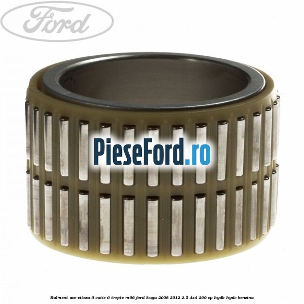 Rulment ace viteza 6 cutie 6 trepte M66 Ford Kuga 2008-2012 2.5 4x4 200 cp HYDB, HYDC benzina