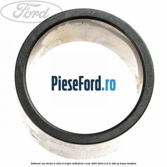 Rulment ace viteza 6 cutie 6 trepte M66 Ford S-Max 2007-2014 2.5 ST 220 cp HUWA benzina