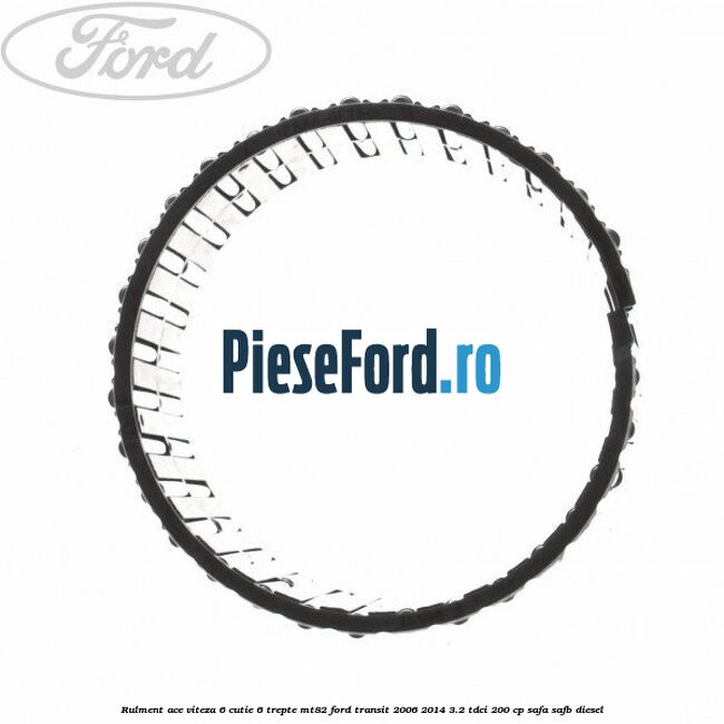 Rulment ace viteza 6 cutie 6 trepte MT82 Ford Transit 2006-2014 3.2 TDCi 200 cp SAFA, SAFB diesel