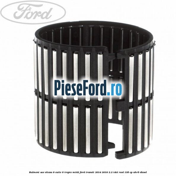 Rulment ace viteza 6 cutie 6 trepte MT82 Ford Transit 2014-2018 2.2 TDCi RWD 135 cp UHR5 diesel