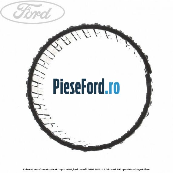 Rulment ace viteza 6 cutie 6 trepte MT82 Ford Transit 2014-2018 2.2 TDCi RWD 155 cp CV24, CVR5, UYR6 diesel