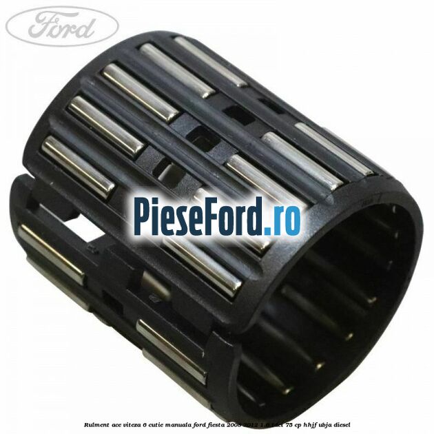 Rulment ace viteza 6 cutie manuala Ford Fiesta 2008-2012 1.6 TDCi 75 cp HHJF, UBJA diesel