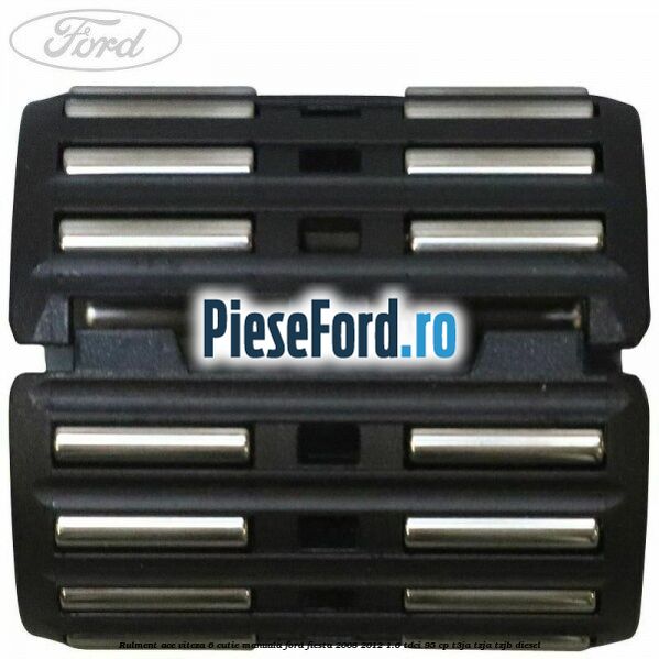 Rulment ace viteza 6 cutie manuala Ford Fiesta 2008-2012 1.6 TDCi 95 cp Rulment ace viteza 6 cutie manuala Ford Fiesta 2008-2012 1.6 TDCi 95 cp T3JA, TZJA, TZJB diesel