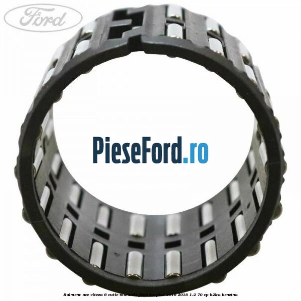 Rulment ace viteza 6 cutie manuala Ford Ka plus 2016-2018 1.2 70 cp B2KA benzina