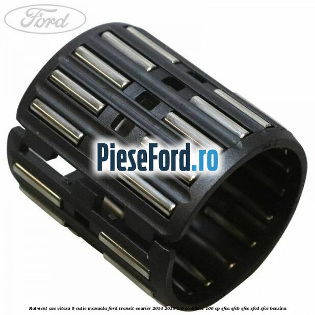 Rulment ace viteza 6 cutie manuala Ford Transit Courier 2014-2018 1.0 EcoBoost 100 cp SFCA, SFCB, SFCC, SFCD, SFCE benzina