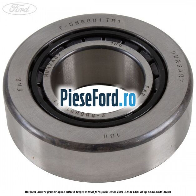 Rulment arbore primar spate cutie 5 trepte MTX75 Ford Focus 1998-2004 1.8 DI/TDDi 75 cp BHDA, BHDB diesel