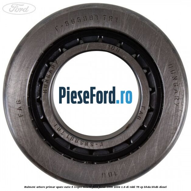Rulment arbore primar spate cutie 5 trepte MTX75 Ford Focus 1998-2004 1.8 DI/TDDi 75 cp BHDA, BHDB diesel