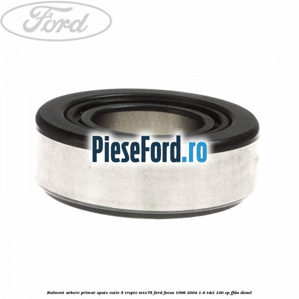 Rulment arbore primar spate cutie 5 trepte MTX75 Ford Focus 1998-2004 1.8 TDCi 100 cp FFDA diesel